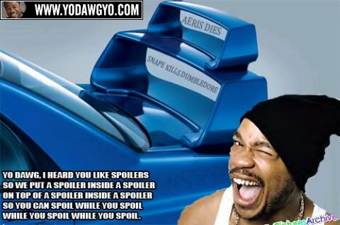 yo-dawg-i-heard-you-like-spoilers.jpg